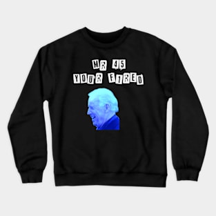 Donald Trum fired by Joe Biden Shirt Crewneck Sweatshirt